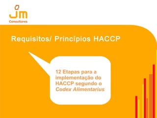 Requisitos/ Princípios HACCP
12 Etapas para a
implementação do
HACCP segundo o
Codex Alimentarius
 