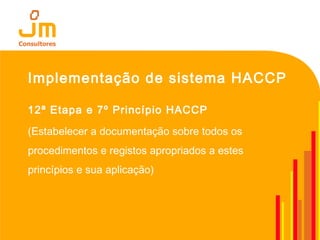 Implementação de sistema HACCP
12ª Etapa e 7º Princípio HACCP
(Estabelecer a documentação sobre todos os
procedimentos e registos apropriados a estes
princípios e sua aplicação)
 