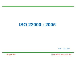 ISO 22000 : 2005
29 April 2015
PTD – Since 2007
 