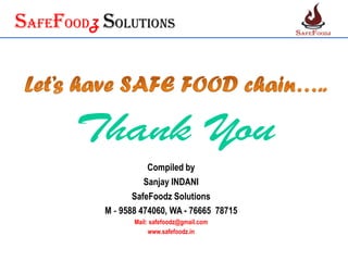 SafefoodZ Solutions
Compiled by
Sanjay INDANI
SafeFoodz Solutions
M - 9588 474060, WA - 76665 78715
Mail: safefoodz@gmail.com
www.safefoodz.in
 