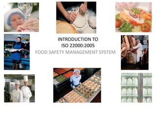 FOOD SAFETY MANAGEMENT SYSTEM
INTRODUCTION TO
ISO 22000:2005
 