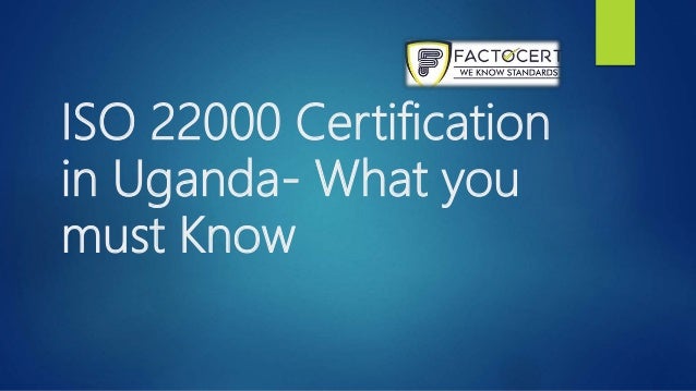 ISO 22000 Certification
in Uganda- What you
must Know
 