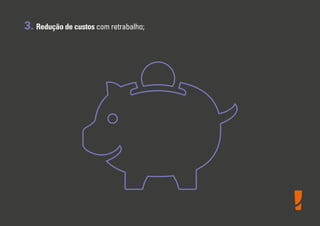 3. Redução de custos com retrabalho;

 