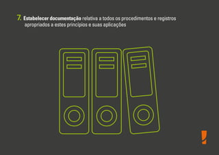 7. Estabelecer documentação relativa a todos os procedimentos e registros
apropriados a estes princípios e suas aplicações

 