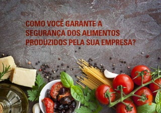 COMO VOCÊ GARANTE A
SEGURANÇA DOS ALIMENTOS
PRODUZIDOS PELA SUA EMPRESA?

 