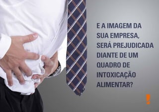 E A IMAGEM DA
SUA EMPRESA,
SERÁ PREJUDICADA
DIANTE DE UM
QUADRO DE
INTOXICAÇÃO
ALIMENTAR?

 