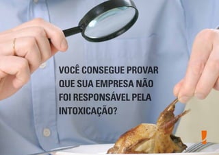 VOCÊ CONSEGUE PROVAR
QUE SUA EMPRESA NÃO
FOI RESPONSÁVEL PELA
INTOXICAÇÃO?

 