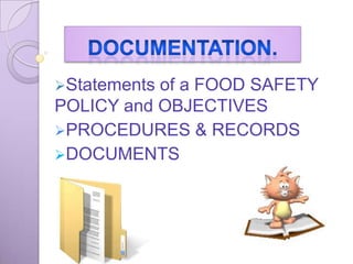 Statements
of a FOOD SAFETY
POLICY and OBJECTIVES
PROCEDURES & RECORDS
DOCUMENTS