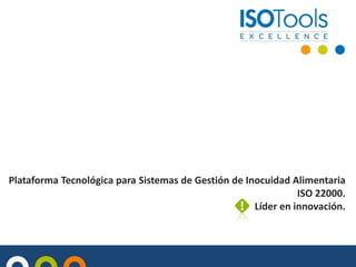 Plataforma Tecnológica para Sistemas de Gestión de Inocuidad Alimentaria
ISO 22000.
Líder en innovación.
 