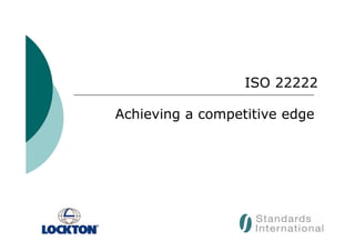 ISO 22222
Achieving a competitive edge
 