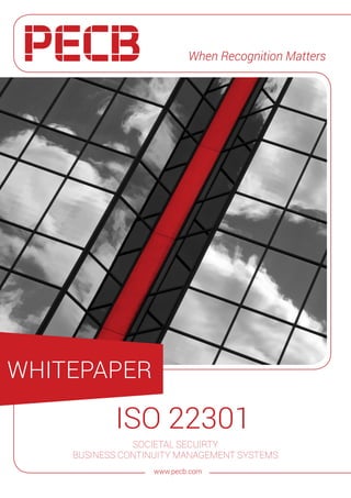 ISO 22301
SOCIETAL SECUIRTY
BUSINESS CONTINUITY MANAGEMENT SYSTEMS
When Recognition Matters
WHITEPAPER
www.pecb.com
 