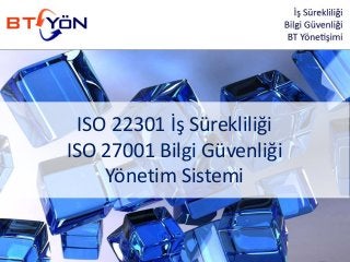 ISO 22301 İş Sürekliliği
ISO 27001 Bilgi Güvenliği
Yönetim Sistemi
 