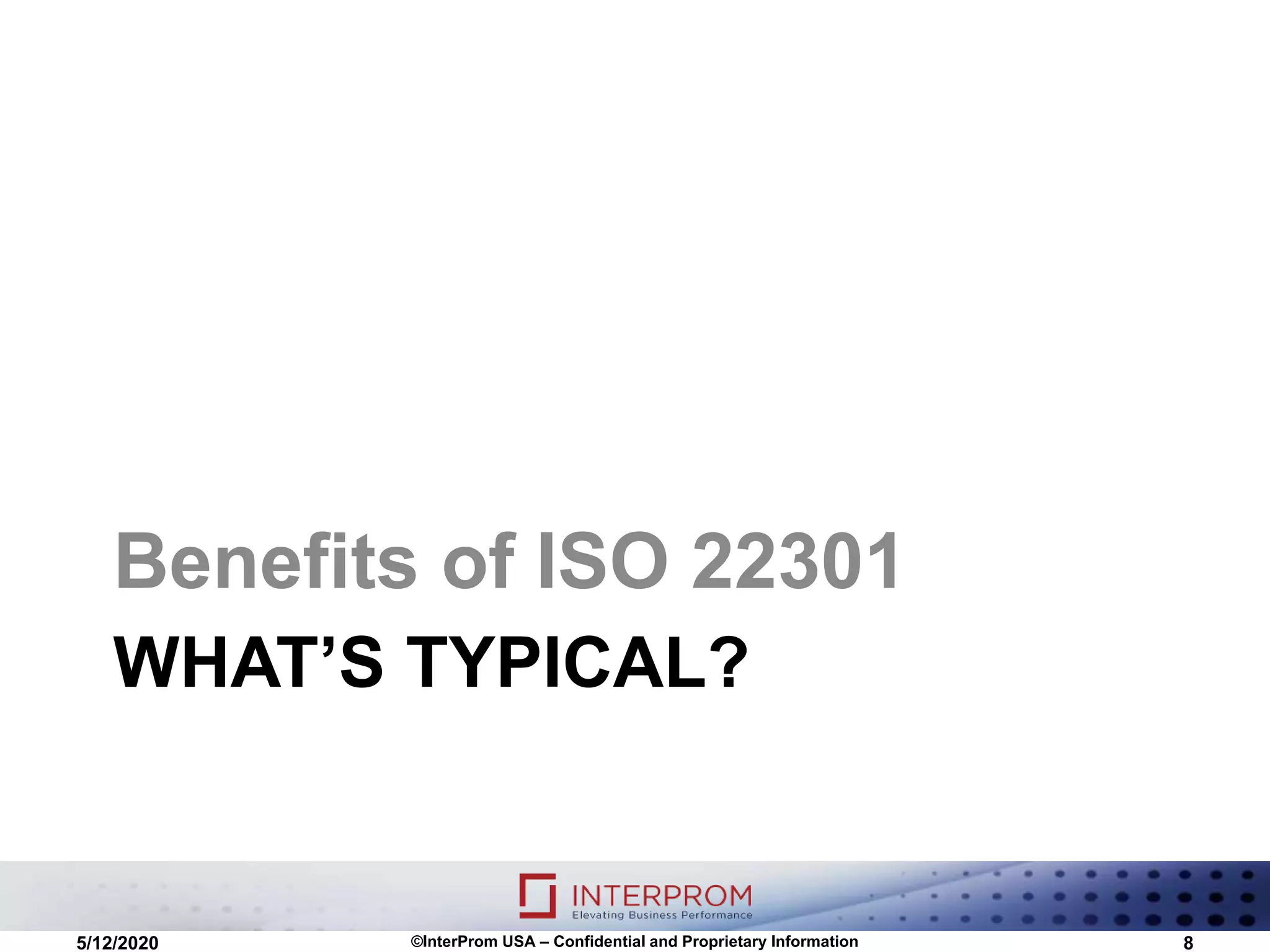 WHAT’S TYPICAL?
Benefits of ISO 22301
5/12/2020 ©InterProm USA – Confidential and Proprietary Information 8
 