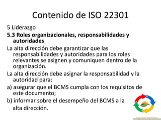 Contenido de ISO 22301
7 Apoyo
7.2. Competencia
La organización debe:
a) Determinar la competencia necesaria de las person...
