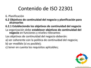 Contenido de ISO 22301
7 Apoyo
7.5. Información documentada
7.5.1. Generalidades
El Sistema de Gestión de Continuidad de N...
