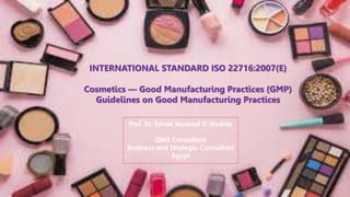 INTERNATIONAL STANDARD ISO 22716:2007(E)
Cosmetics — Good Manufacturing Practices (GMP)
Guidelines on Good Manufacturing Practices
 