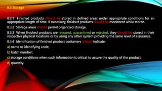 8.3 Storage
8.3.1 Finished products should be stored in defined areas under appropriate conditions for an
appropriate leng...