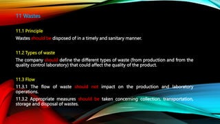 11 Wastes
11.1 Principle
Wastes should be disposed of in a timely and sanitary manner.
11.2 Types of waste
The company sho...