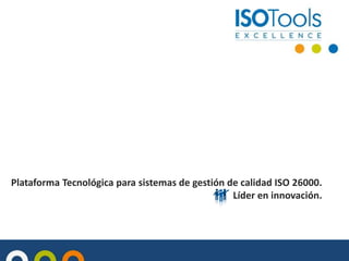 Plataforma Tecnológica para sistemas de gestión de calidad ISO 26000.
Líder en innovación.

 