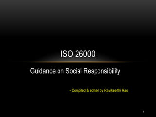 1
Guidance on Social Responsibility
- Compiled & edited by Ravikeerthi Rao
ISO 26000
 