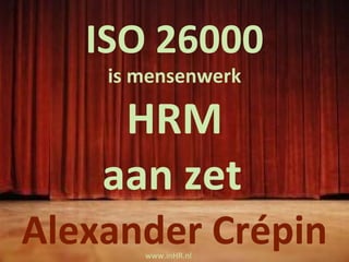nieuwe  ISO 26000  richtlijn M aatschappelijk  V erantwoord  O ndernemen ook  HRM uitdaging! Alexander Crépin ISO 26000 is mensenwerk HRM aan zet   www.inHR.nl 
