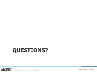 mentor.com/automotive
QUESTIONS?
ECU Component Reuse and ISO 26262
 