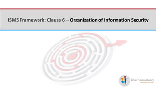 iFour ConsultancyISMS Framework: Clause 6 – Organization of Information Security
 