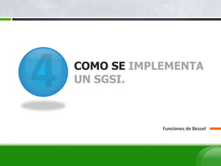 COMO SE IMPLEMENTA
UN SGSI.
Funciones de Bessel
 