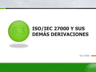 ISO/IEC 27000 Y SUS
DEMÁS DERIVACIONES
ISO 27000
 