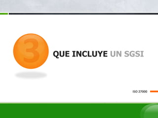QUE INCLUYE UN SGSI
ISO 27000
 