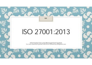 ISO 27001:2013
Information Security Management System
For more questions please mail me at anwarrose16@gmail.com
RA
 