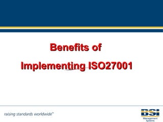 Benefits of  Implementing ISO27001 ISO17799 & ISO27001 