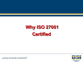 Why ISO 27001  Certified ISO17799 & ISO27001 