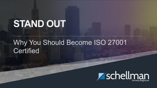Stand Out – ISO 27001 | 1
STAND OUT
Why You Should Become ISO 27001
Certified
 