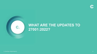 WHAT ARE THE UPDATES TO
27001:2022?
C.
© ControlCase. All Rights Reserved. 21
 