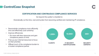 ControlCase Snapshot
CERTIFICATION AND CONTINUOUS COMPLIANCE SERVICES
Go beyond the auditor’s checklist to:
Dramatically c...