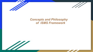 Concepts and Philosophy
of ISMS Framework
 