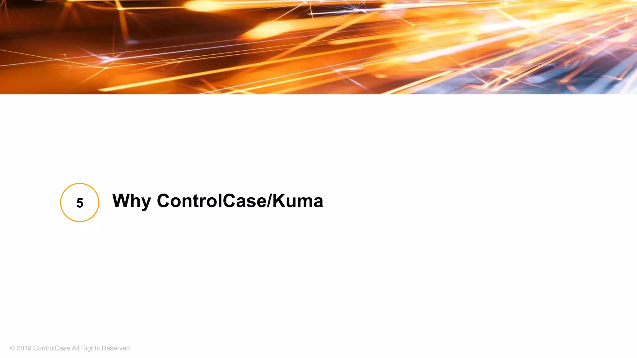 © 2019 ControlCase All Rights Reserved
Why ControlCase/Kuma5
 