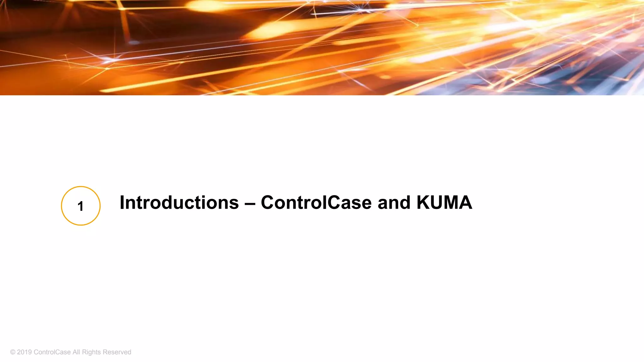 © 2019 ControlCase All Rights Reserved
Introductions – ControlCase and KUMA1
 
