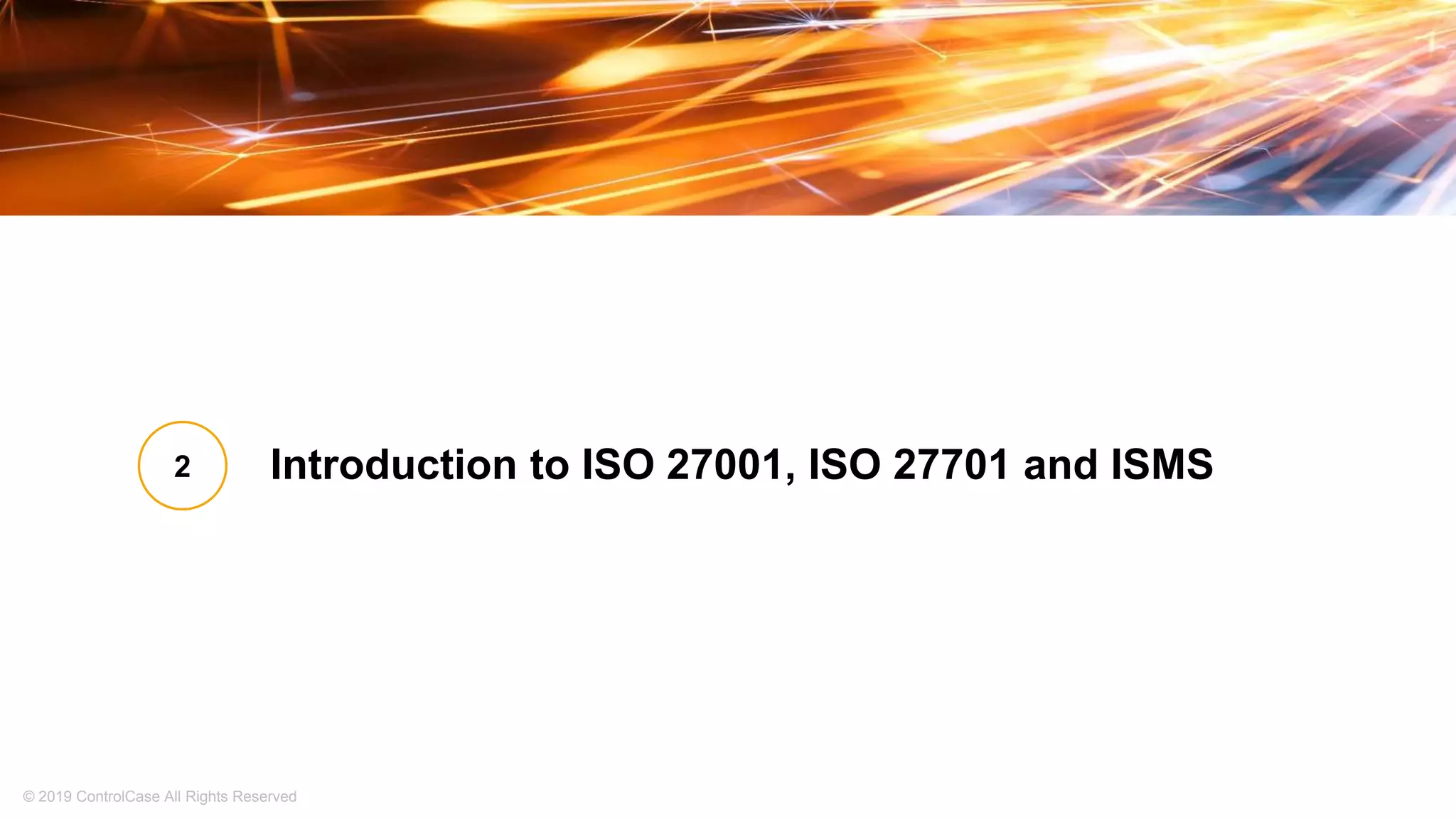 © 2019 ControlCase All Rights Reserved
Introduction to ISO 27001, ISO 27701 and ISMS2
 