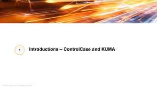 © 2019 ControlCase All Rights Reserved
Introductions – ControlCase and KUMA1
 