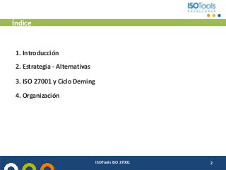 Índice

1. Introducción
2. Estrategia - Alternativas
3. ISO 27001 y Ciclo Deming
4. Organización

ISOTools ISO 27001

2

 
