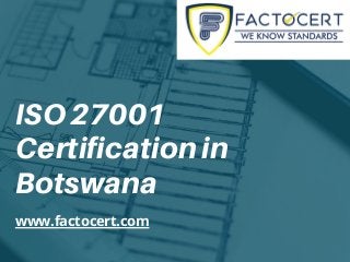 ISO 27001
Certification in
Botswana
www.factocert.com
 