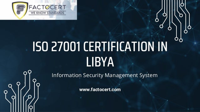 ISO 27001 CERTIFICATION IN
LIBYA
www.factocert.com
Information Security Management System
 