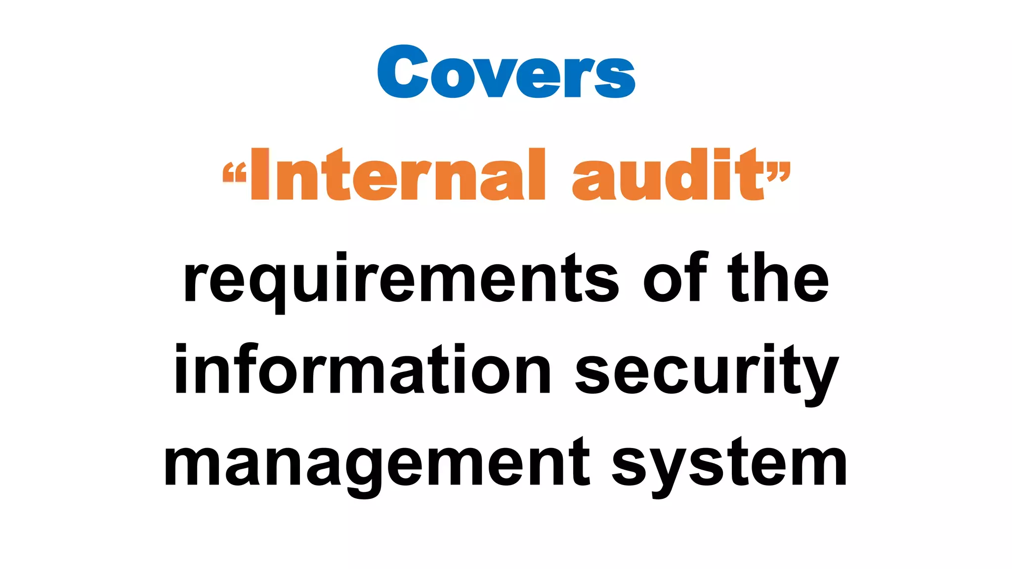Covers
“Internal audit”
requirements of the
information security
management system