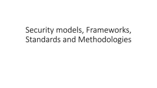 Security models, Frameworks,
Standards and Methodologies
 