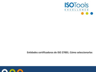 Entidades certificadoras de ISO 27001. Cómo seleccionarlas

 
