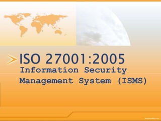 Information Security
Management System (ISMS)
 