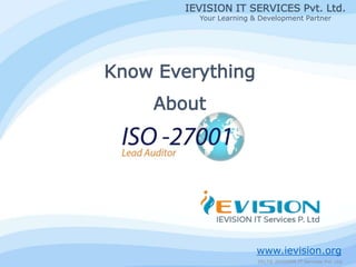 www.ievision.org
2017© IEVISION IT Services Pvt. Ltd.
IEVISION IT SERVICES Pvt. Ltd.
Your Learning & Development Partner
Know Everything
About
 