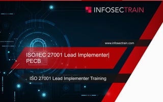 www.infosectrain.com
ISO/IEC 27001 Lead Implementer|
PECB
ISO 27001 Lead Implementer Training
 